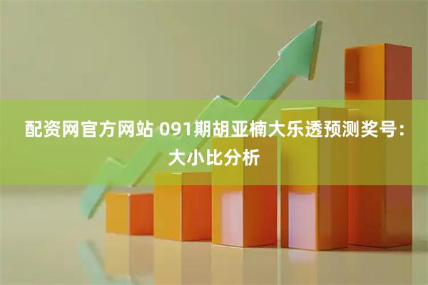 配资网官方网站 091期胡亚楠大乐透预测奖号：大小比分析