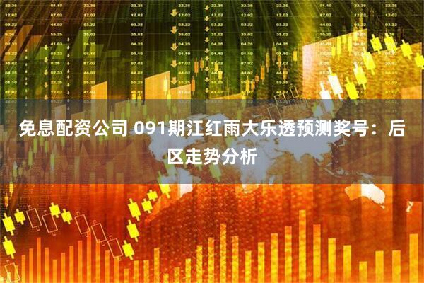免息配资公司 091期江红雨大乐透预测奖号：后区走势分析
