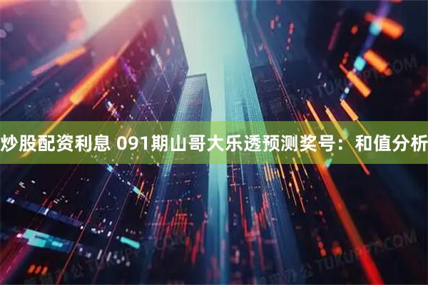 炒股配资利息 091期山哥大乐透预测奖号：和值分析